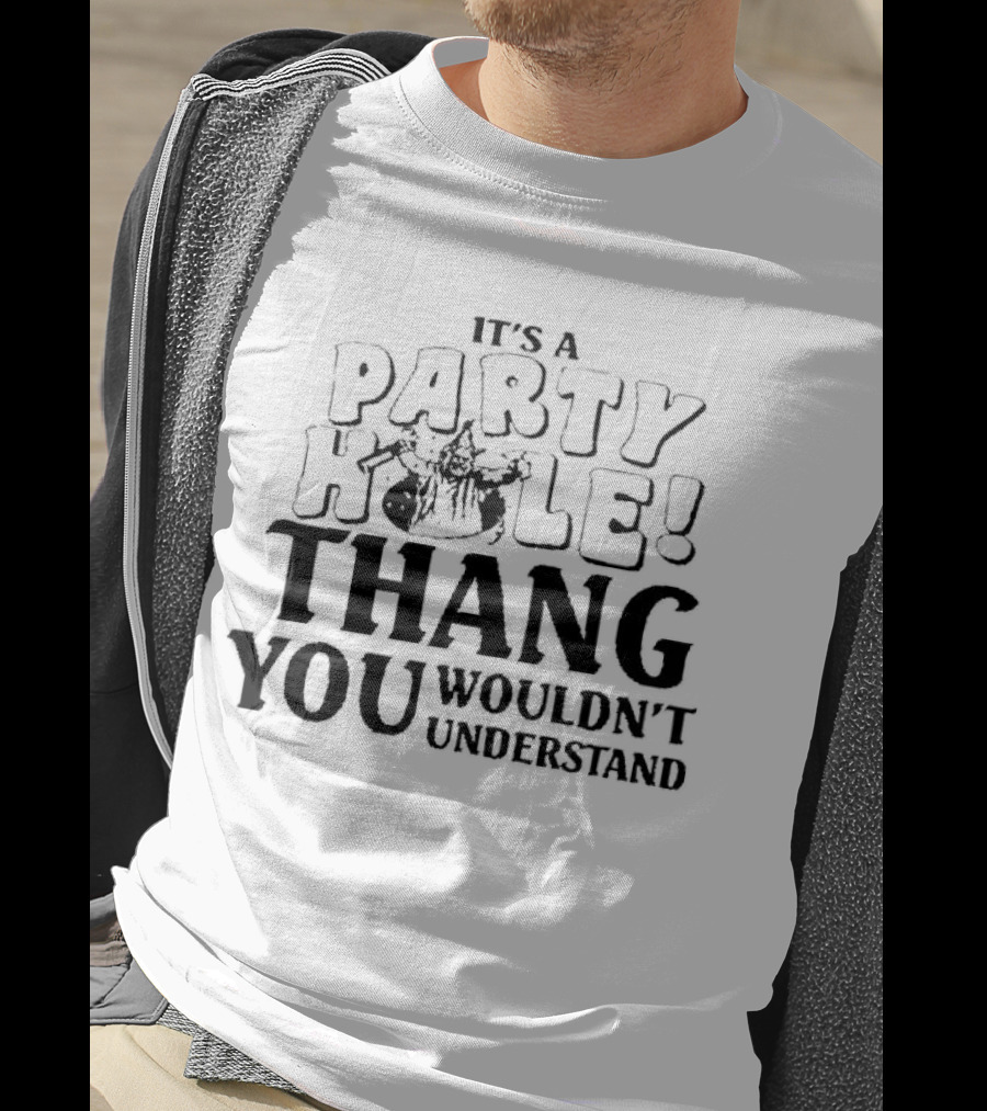 It’s A Party Hole Thang You Wouldn’t Understand T-Shirt
