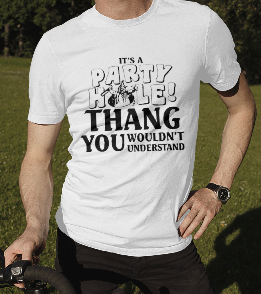 It’s A Party Hole Thang You Wouldn’t Understand T-Shirt