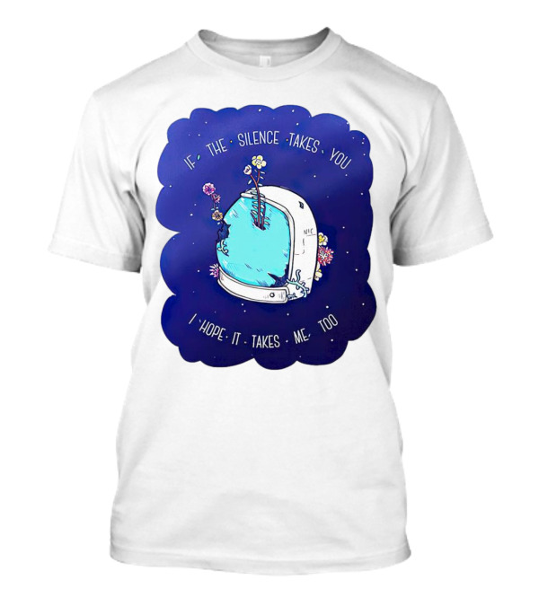 If The Silence Takes You I Hope It Takes Me Too Silent Astro Helmet With Flowers T-Shirt