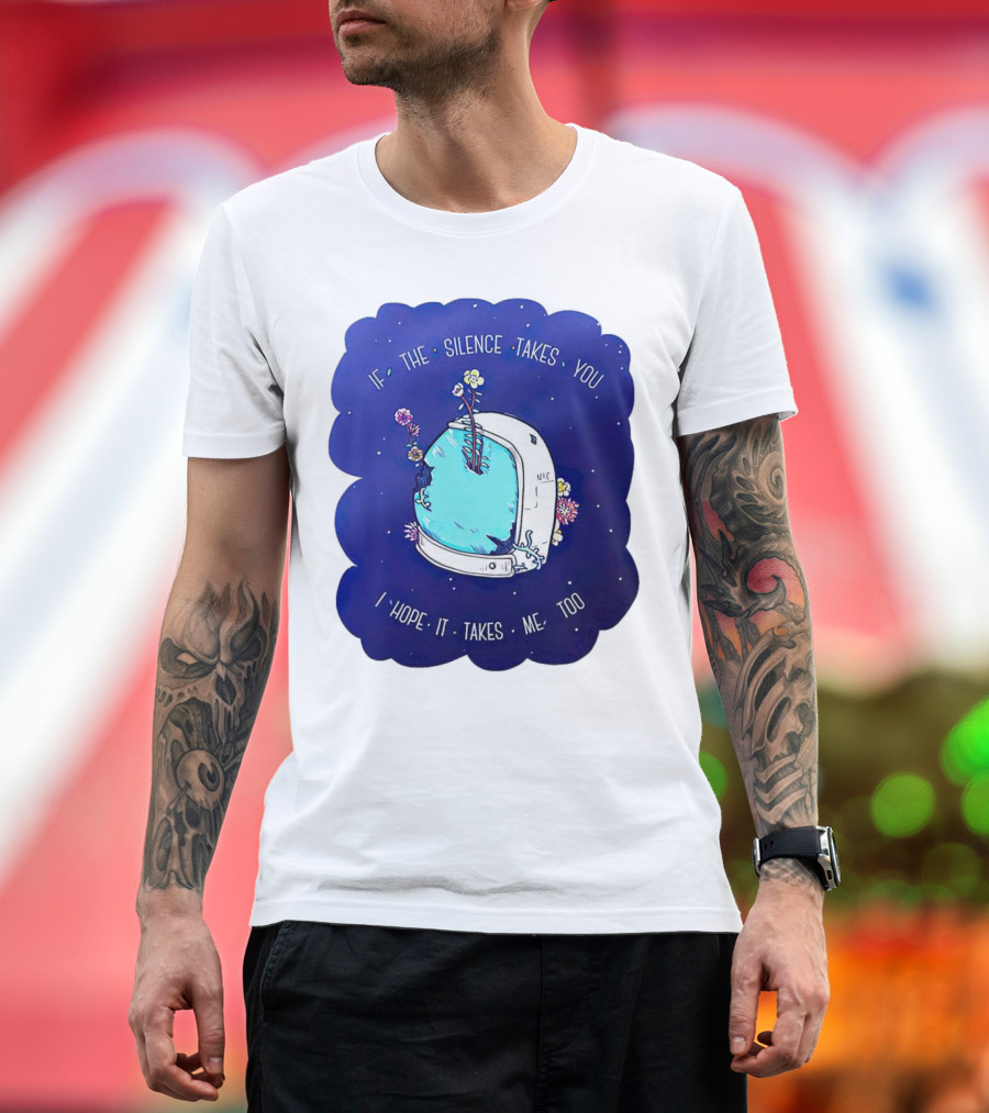If the Silence Takes You I Hope It Takes Me Too Silent Astro Helmet with Flowers T-Shirt
