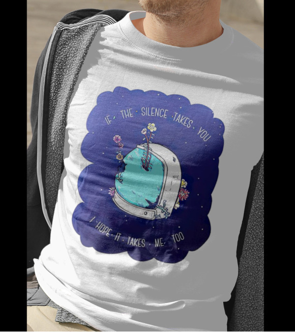 If The Silence Takes You I Hope It Takes Me Too Silent Astro Helmet With Flowers T-Shirt