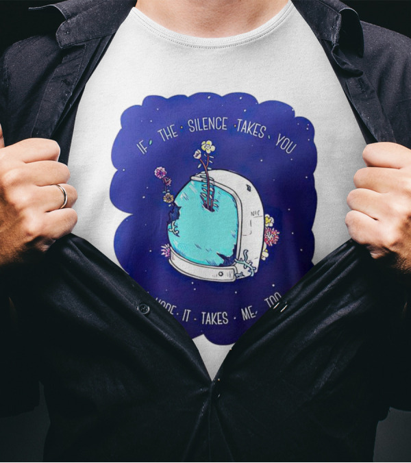 If The Silence Takes You I Hope It Takes Me Too Silent Astro Helmet With Flowers T-Shirt