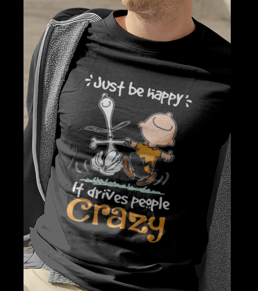 Snoopy And Charlie Brown Just Be Happy It Drives People Crazy T-Shirt