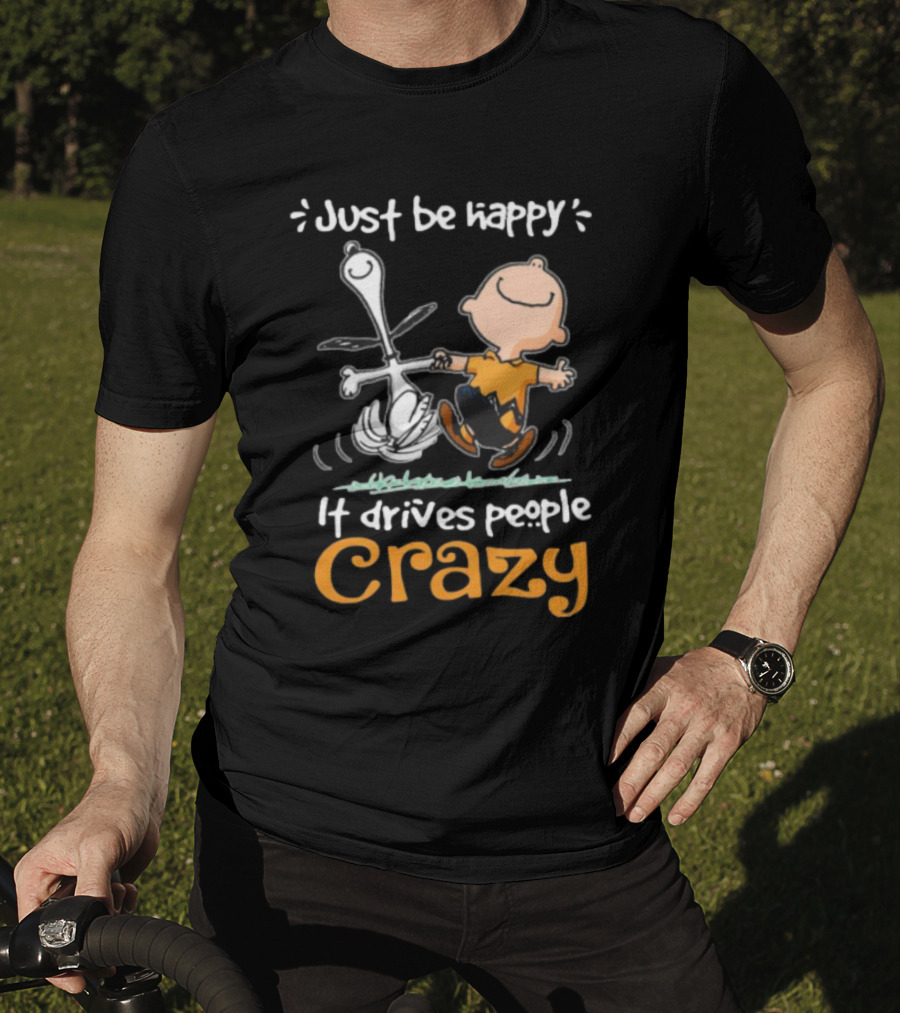 Snoopy And Charlie Brown Just Be Happy It Drives People Crazy T-Shirt