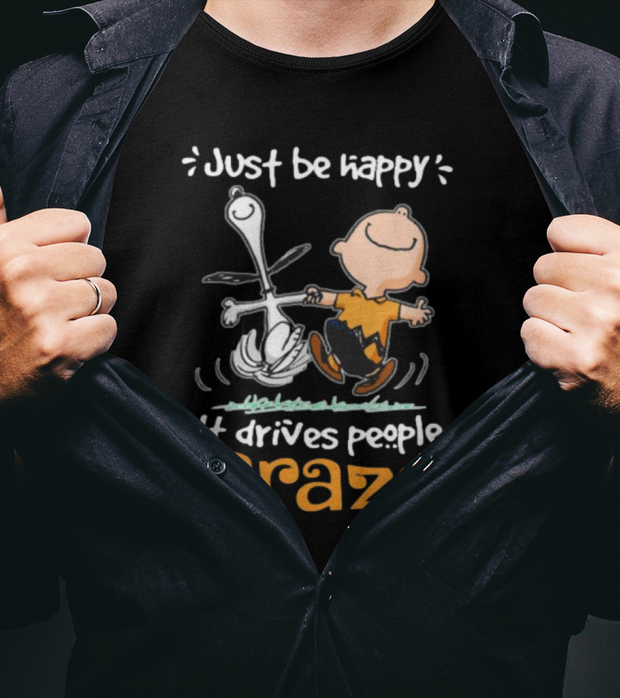 Snoopy And Charlie Brown Just Be Happy It Drives People Crazy T-Shirt
