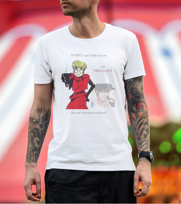 Premium T-Shirt: STOP I Can't Fight You rn I'm Pregnant the Dad? Nicholas D Wolfwood T-Shirt STOP I Can't Fight You rn I'm Pregnant the Dad? Nicholas D Wolfwood T-Shirt