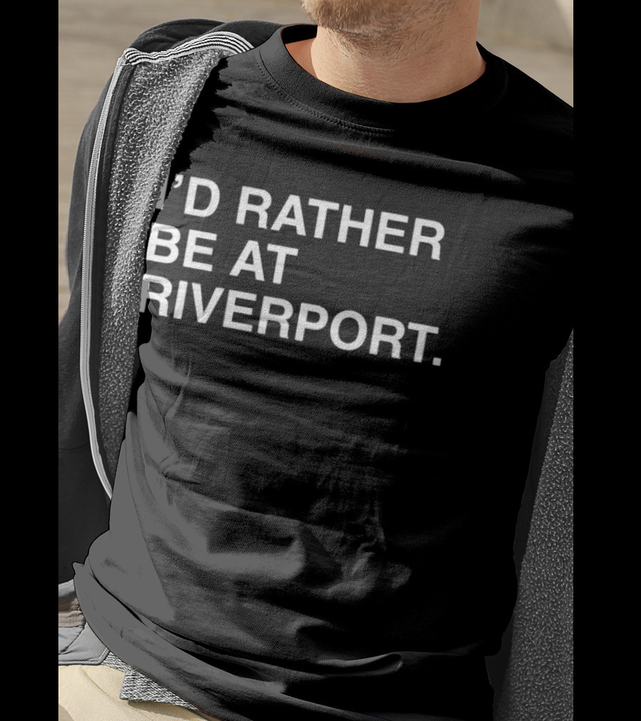 I’d Rather Be At Riverport Expressing Sentiment For Riverport Fans T-Shirt