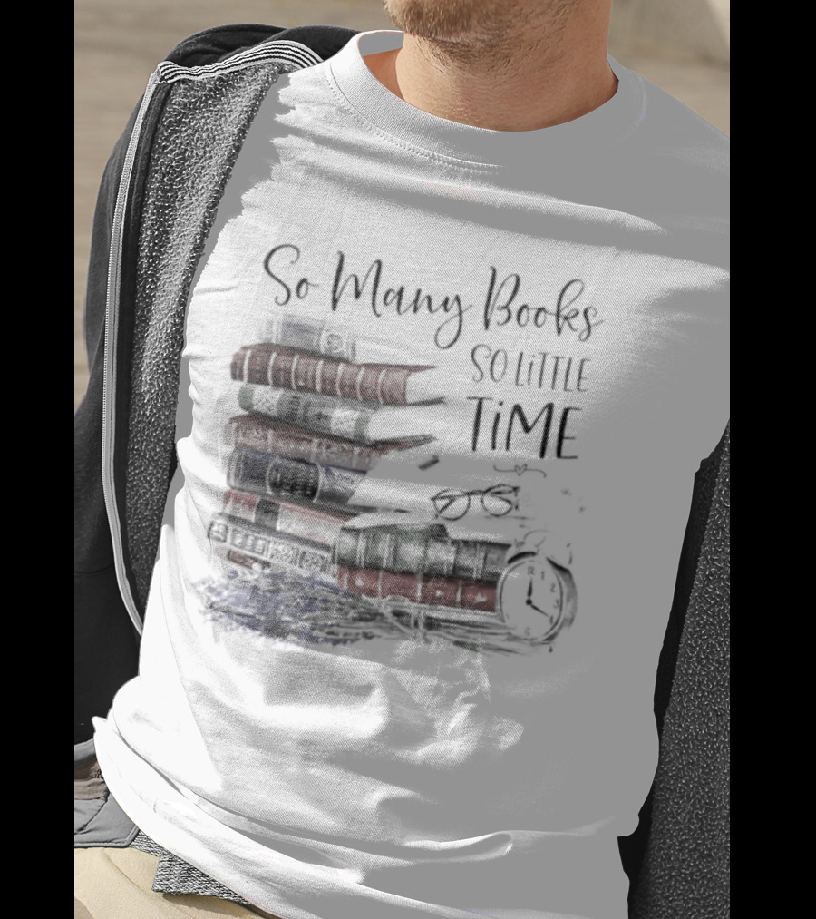 So Many Books So Little Time Stacked Books And Clock T-Shirt