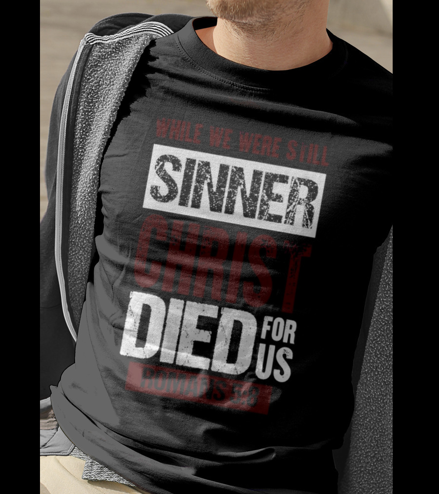 While We Were Still Sinners Christ Died For Us Romans 5:8 T-Shirt