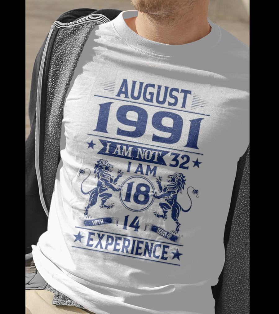 August 1991 I Am Not 32 I Am 18 With 14 Years Experience Lions T-Shirt