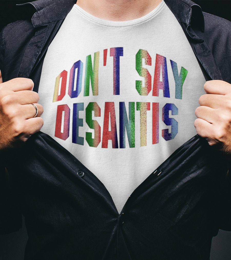 DON'T SAY DESANTIS T-Shirt