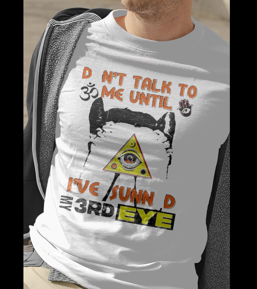 D Nt Talk To Me Until I've Sunn D My 3rd Eye Om Symbol Pyramid T-Shirt