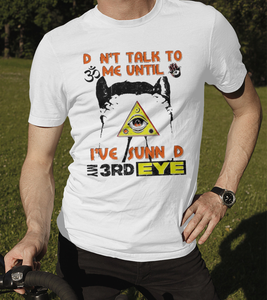 D Nt Talk To Me Until I've Sunn D My 3rd Eye Om Symbol Pyramid T-Shirt