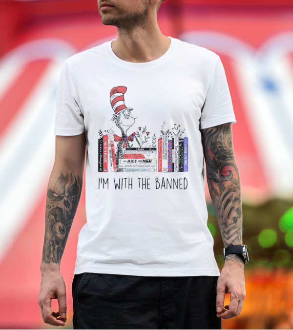 Premium T-Shirt: Dr Seuss I'm with the Banned Cat in the Hat Of Mice and Men To Kill a Mockingbird The Color Purple The Handmaid's Tale 1984 T-Shirt Dr Seuss I'm with the Banned Cat in the Hat Of Mice and Men To Kill a Mockingbird The Color Purple The Handmaid's Tale 1984 T-Shirt