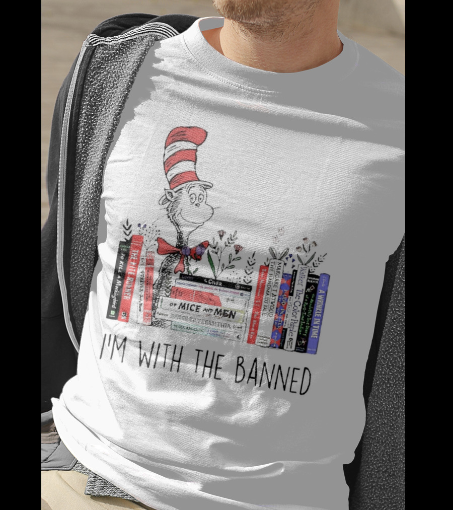 Dr Seuss I'm With The Banned Cat In The Hat Of Mice And Men To Kill A Mockingbird The Color Purple The Handmaid's Tale 1984 T-Shirt