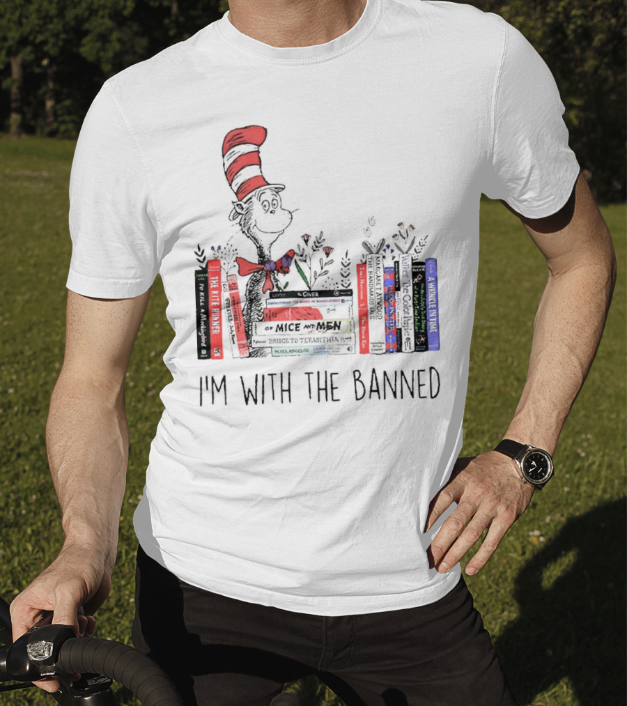 Dr Seuss I'm With The Banned Cat In The Hat Of Mice And Men To Kill A Mockingbird The Color Purple The Handmaid's Tale 1984 T-Shirt