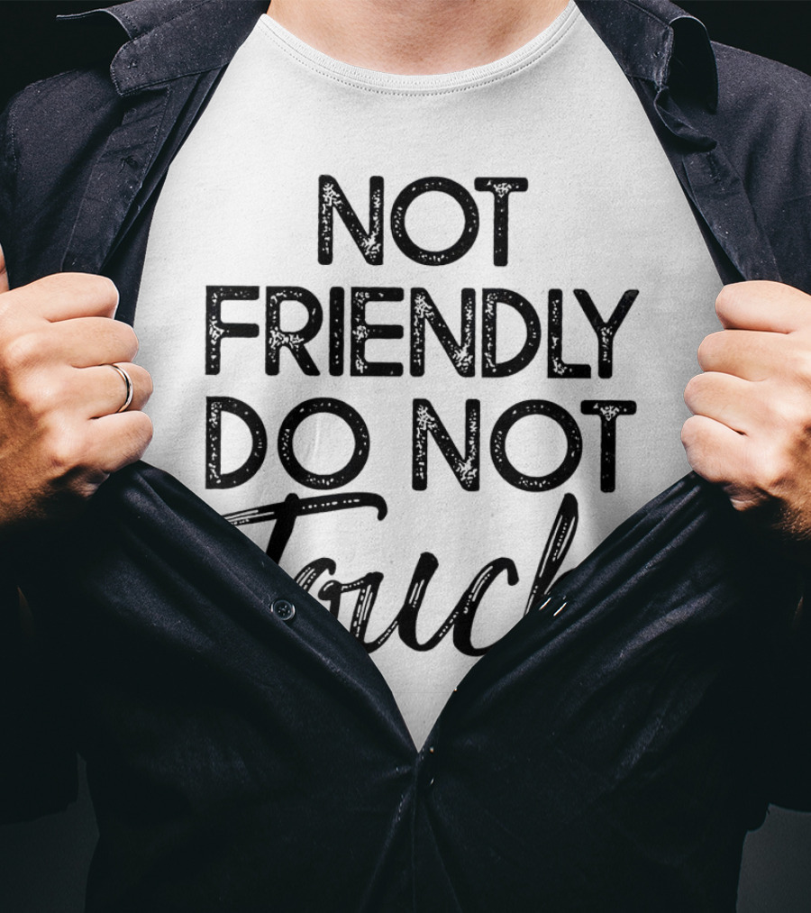 Not Friendly Do Not Touch T-Shirt