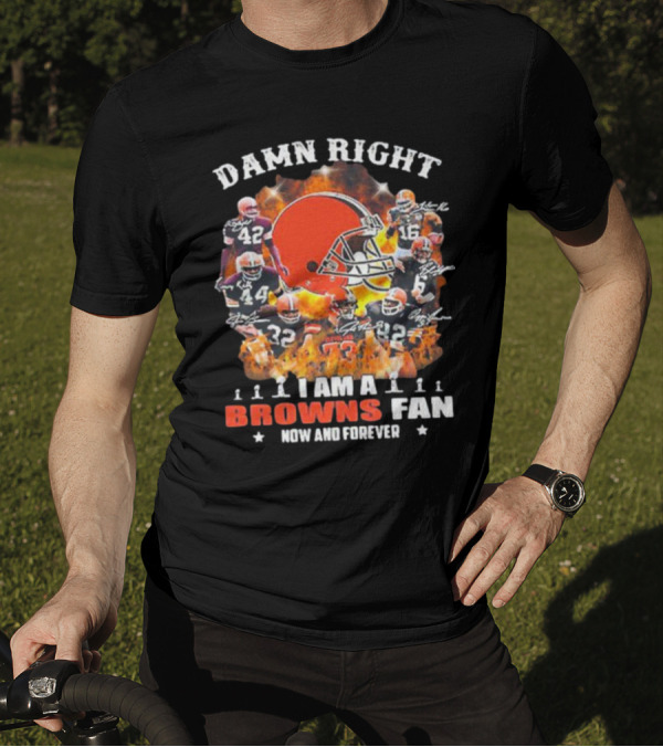 Damn Right I Am A Browns Fan Now And Forever T-Shirt