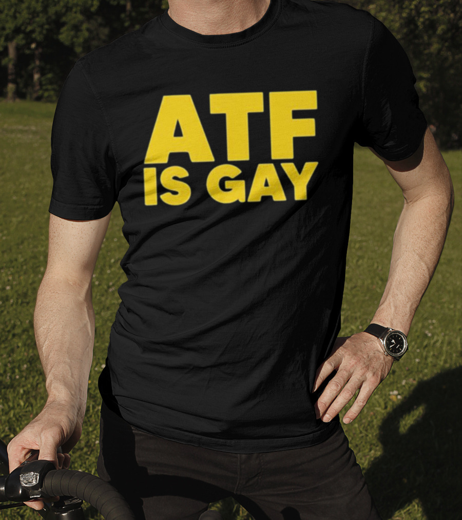 ATF Is Gay T-Shirt