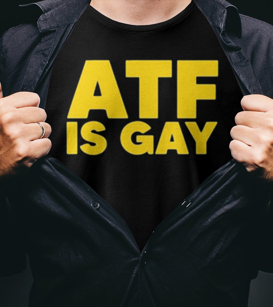 ATF Is Gay T-Shirt