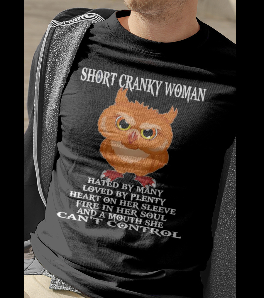 Short Cranky Woman Owl Hated By Many Loved By Plenty Heart On Her Sleeve Fire In Her Soul Can't Control T-Shirt