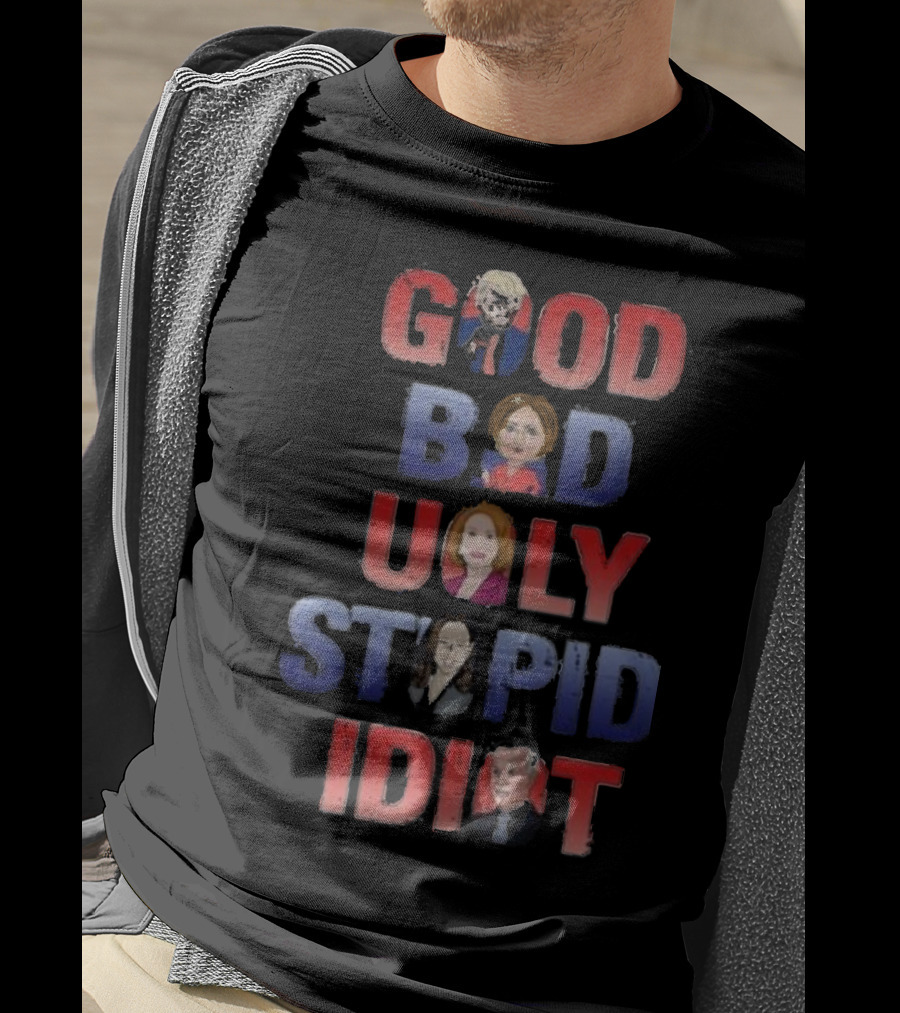 The Good The Bad The Ugly The Stupid And The Idiot T-Shirt