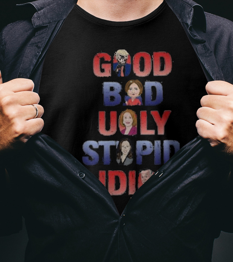 The Good The Bad The Ugly The Stupid And The Idiot T-Shirt