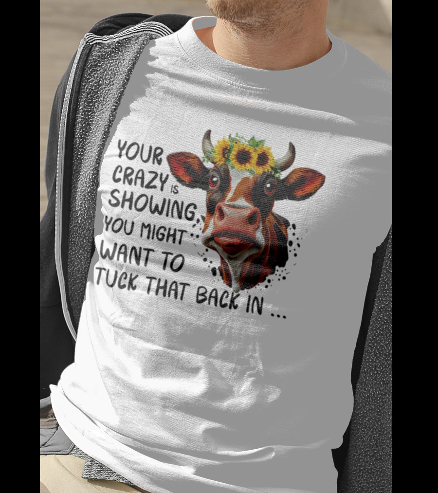 Cow Sunflower Your Crazy Is Showing Tuck That Back In T-Shirt