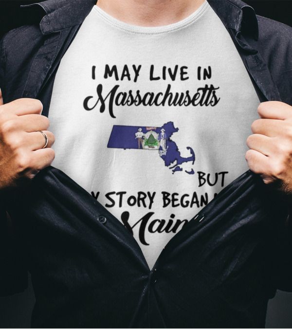 I May Live In Massachusetts But My Story Began In Maine Map Silhouette Journey T-Shirt