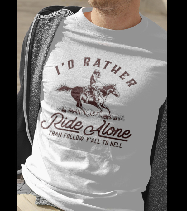 I’d Rather Ride Alone Than Follow Y-all To Hell Cowboy Horseback Riding T-Shirt