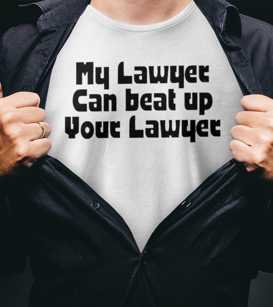 My Lawyer Can Beat Up Your Lawyer T-Shirt