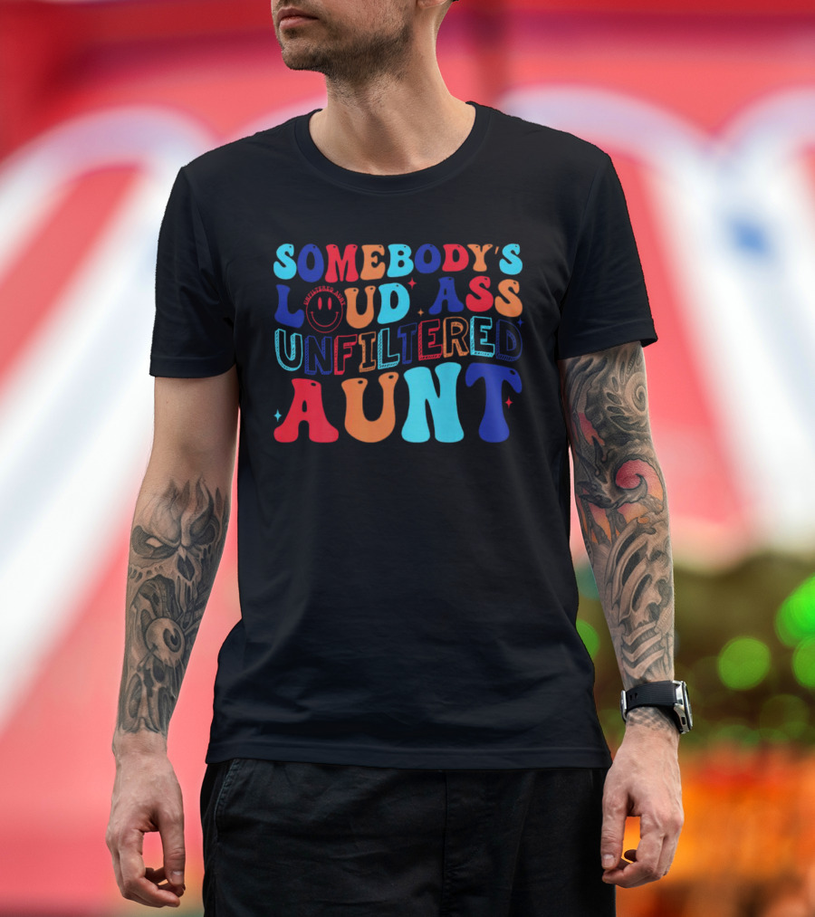 Somebody’s Loud Ass Unfiltered Aunt with Bold Colorful Letters and Smiley Face T-Shirt