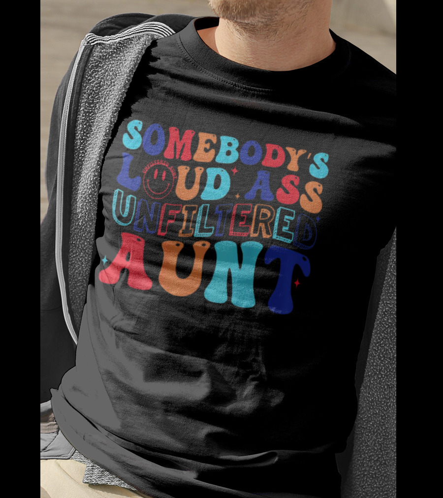 Somebody’s Loud Ass Unfiltered Aunt With Bold Colorful Letters And Smiley Face T-Shirt