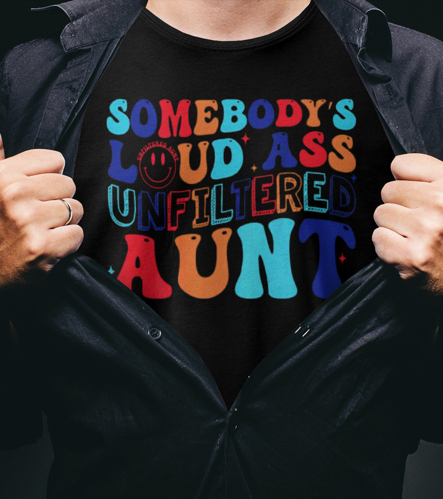 Somebody’s Loud Ass Unfiltered Aunt With Bold Colorful Letters And Smiley Face T-Shirt