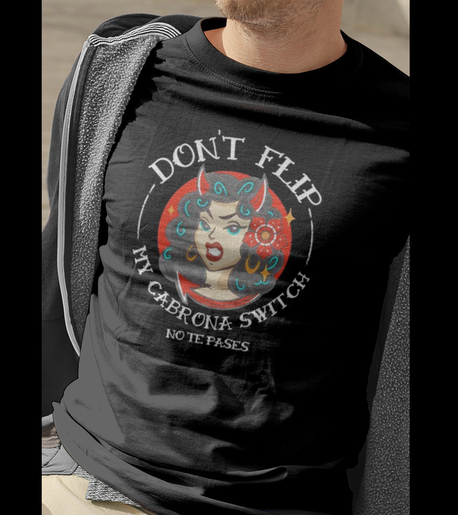 DON'T FLIP MY CABRONA SWITCH NO TE PASES Retro Style Woman With Red Horns And Flower T-Shirt