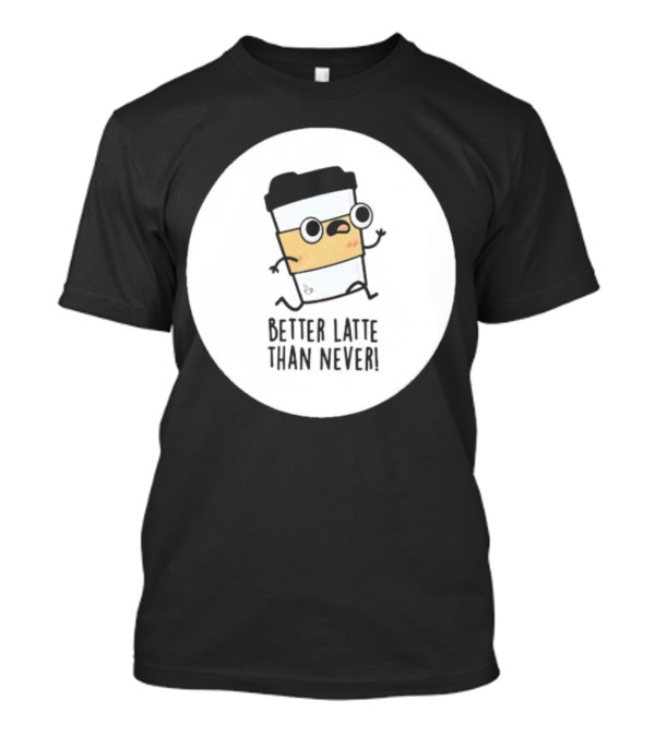 Better Latte Than Never Coffee Cup Character Running T-Shirt