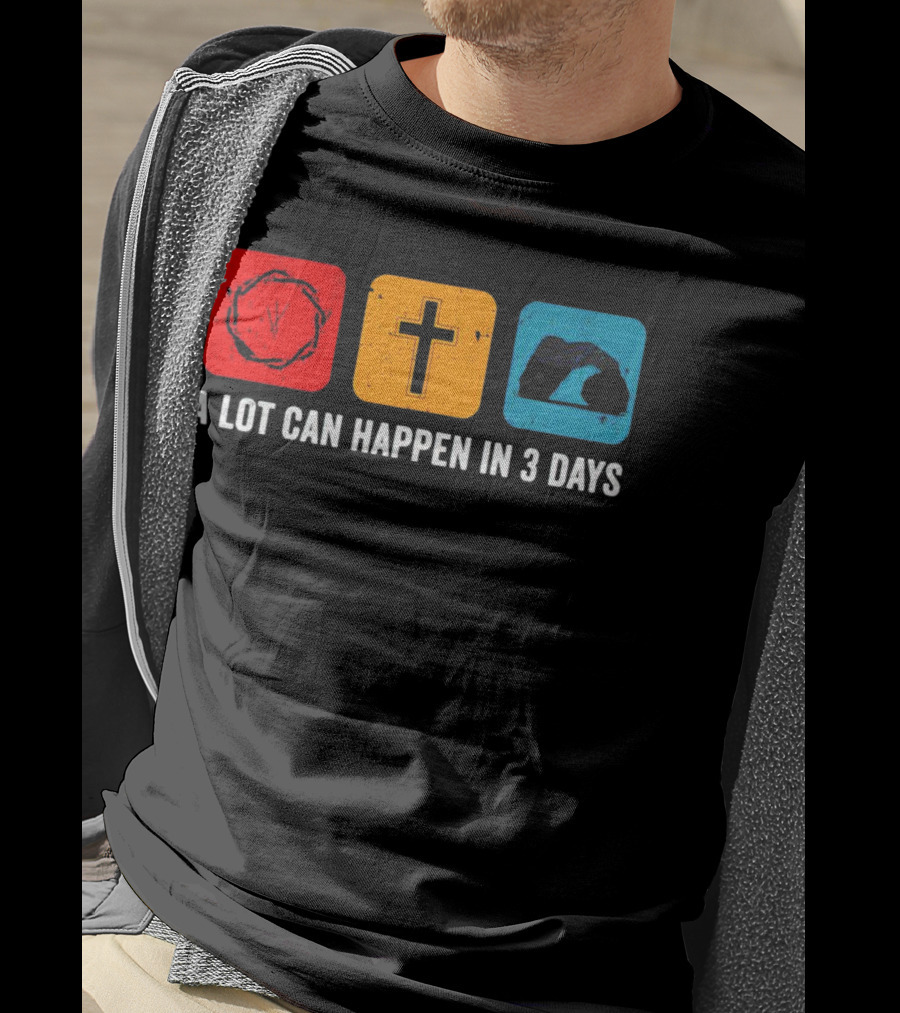 A Lot Can Happen In 3 Days Crown Of Thorns Cross Tomb T-Shirt