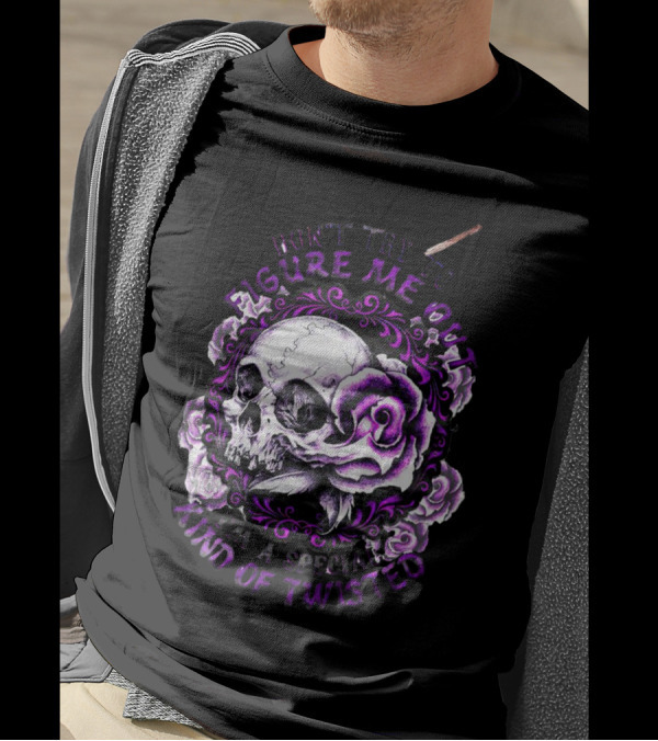 Don't Try To Figure Me Out Skull And Roses Special Kind Of Twisted T-Shirt