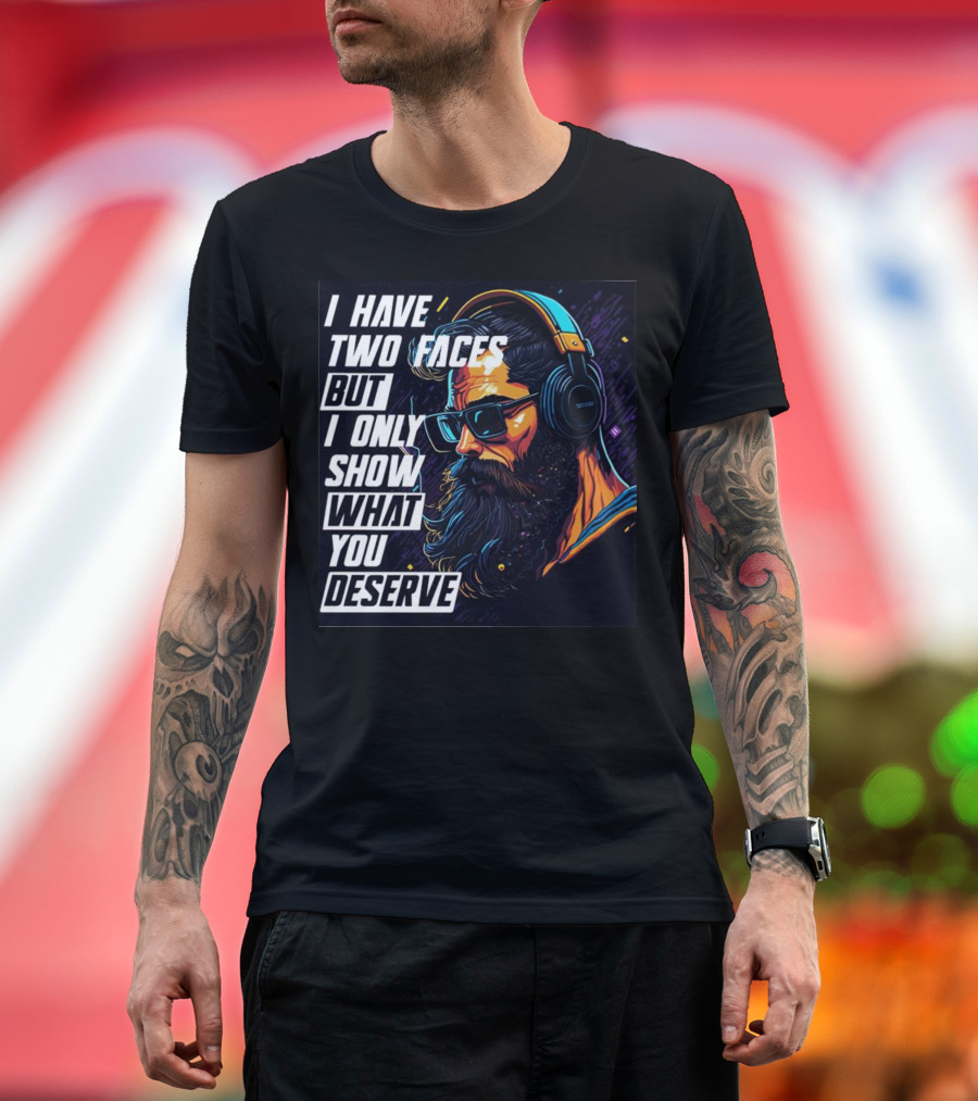 I Have Two Faces But I Only Show What You Deserve Headphones Beard Sunglasses T-Shirt