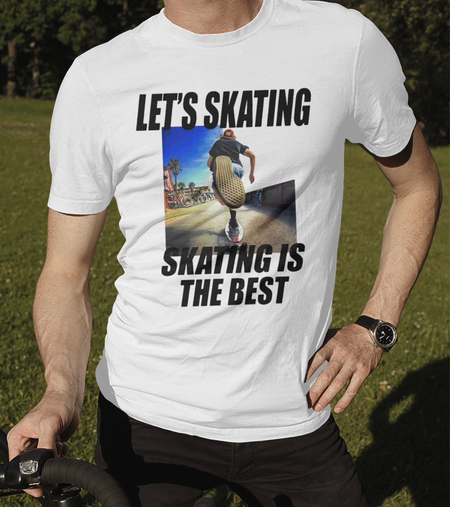 Let’s Skating Skating Is The Best T-Shirt