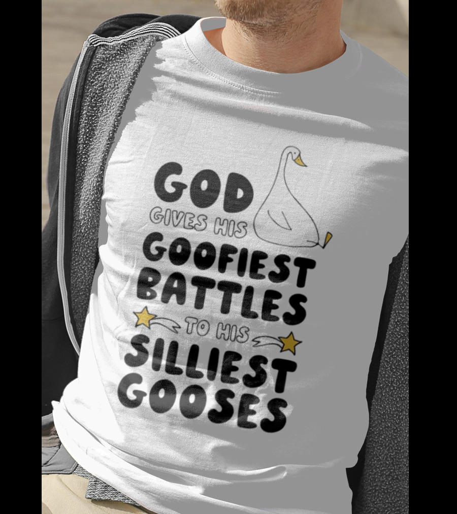 God Gives His Goofiest Battles To His Silliest Gooses Goose T-Shirt