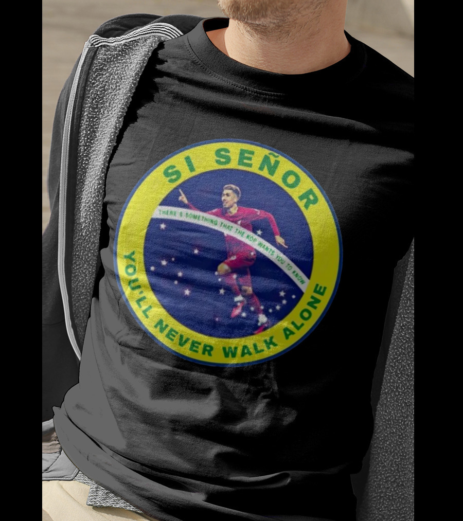 SI SEÑOR There’s Something That The Kop Wants You To Know You’ll Never Walk Alone T-Shirt
