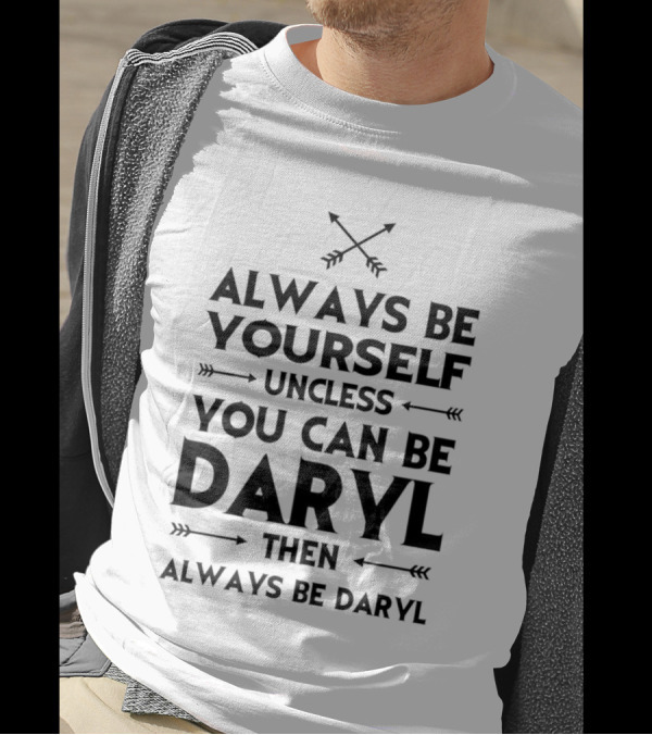 Always Be Yourself Unless You Can Be Daryl Then Always Be Daryl Arrows T-Shirt