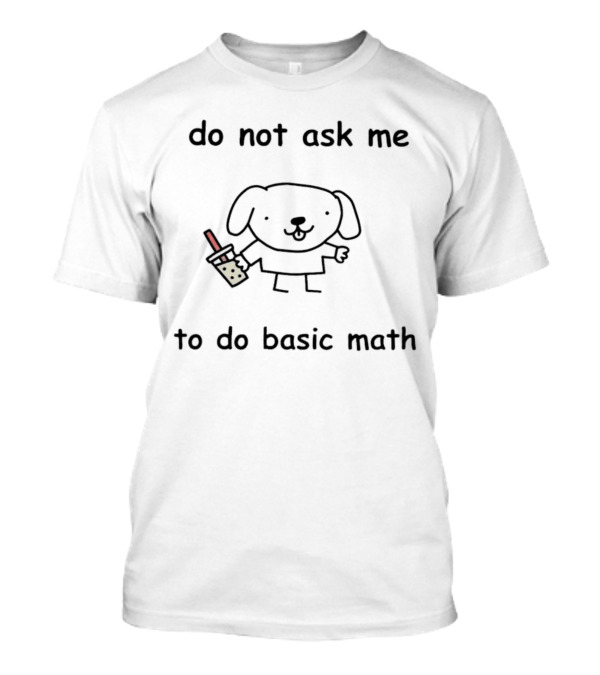 Do Not Ask Me To Do Basic Math Cute Dog Holding Bubble Tea T-Shirt