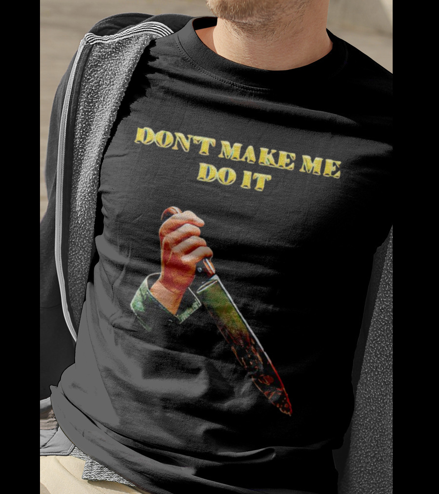 DON'T MAKE ME DO IT Knife In Hand T-Shirt