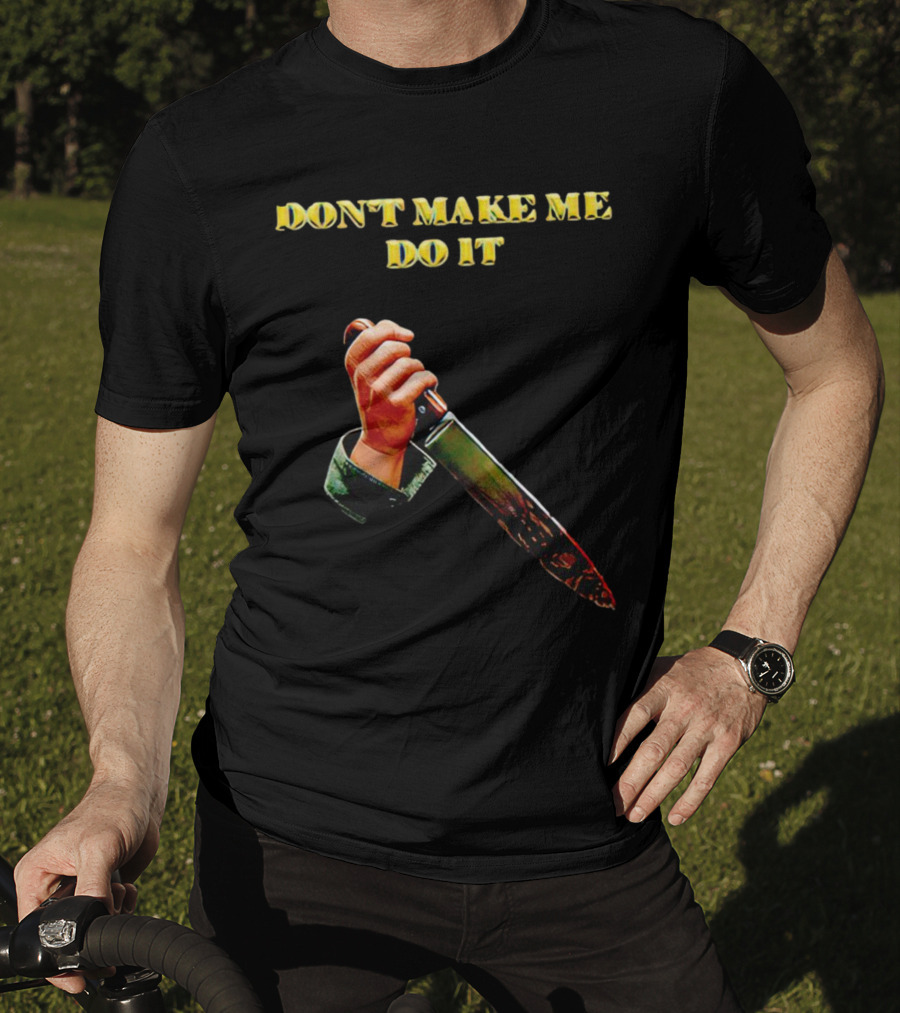 DON'T MAKE ME DO IT Knife In Hand T-Shirt