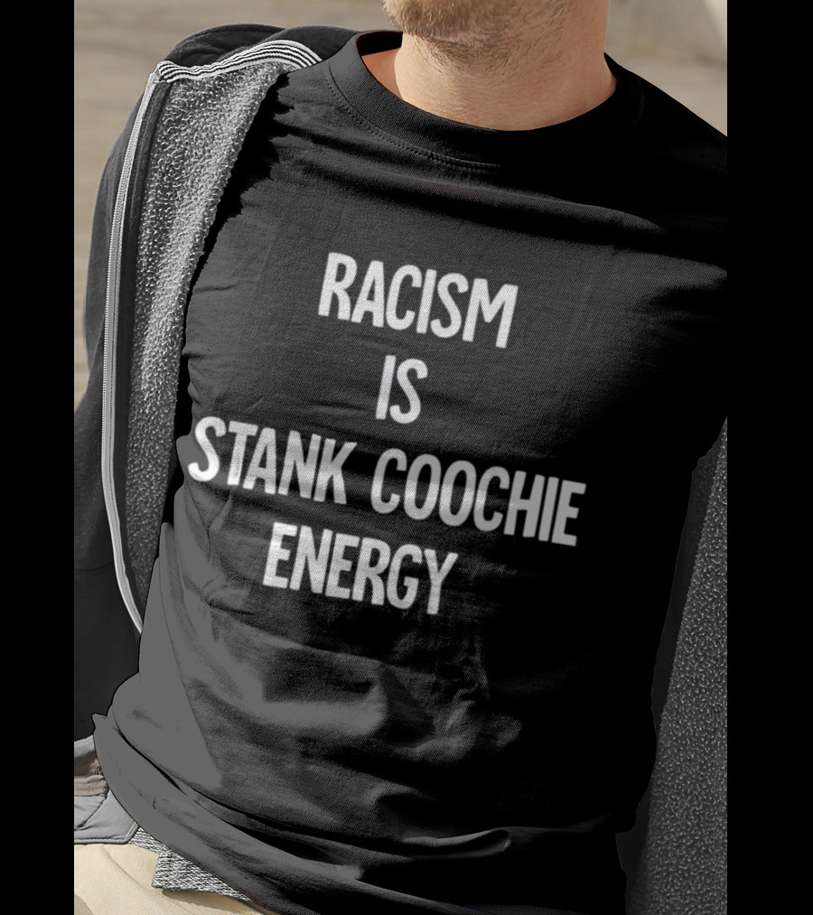Racism Is Stank Coochie Energy T-Shirt
