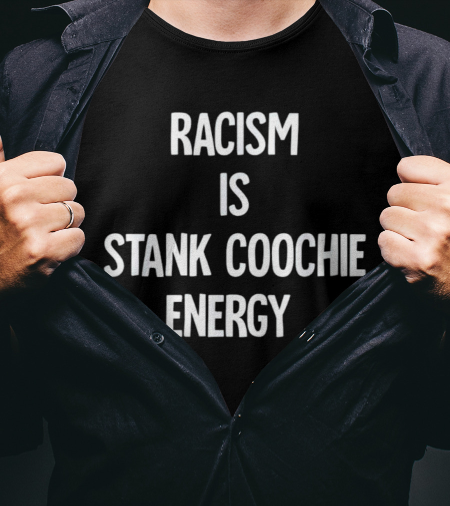 Racism Is Stank Coochie Energy T-Shirt