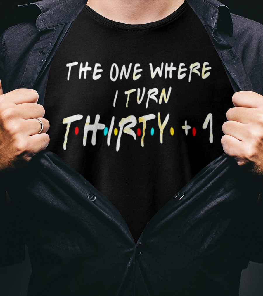 The One Where I Turn Thirty + 1 Friends Style Birthday T-Shirt