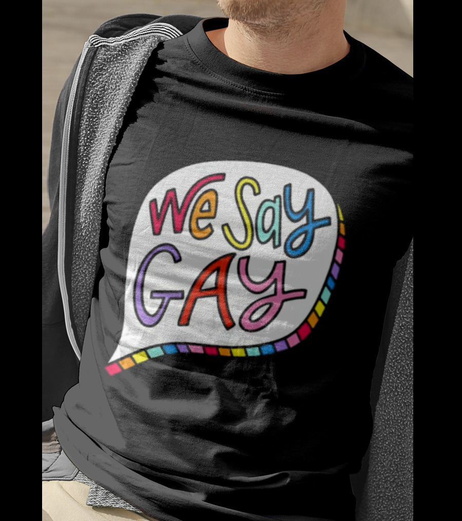 We Say Gay Colorful Speech Bubble Rainbow T-Shirt
